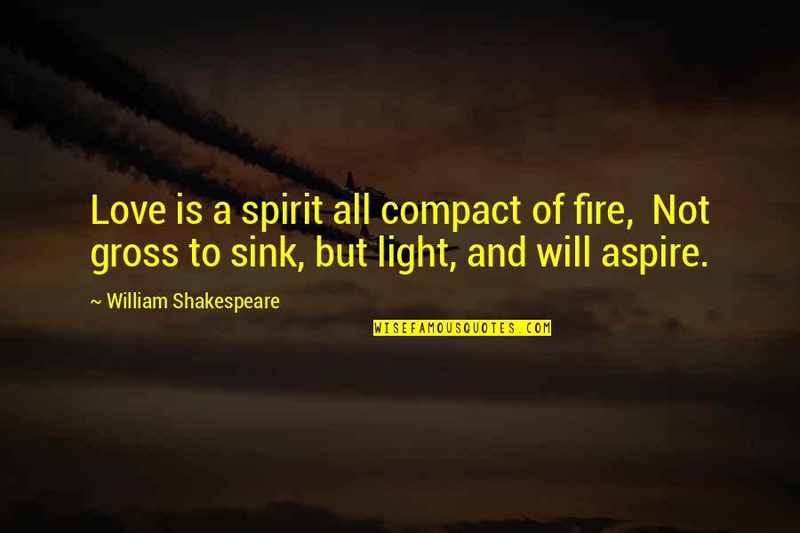 Fire And Love Quotes By William Shakespeare: Love is a spirit all compact of fire,