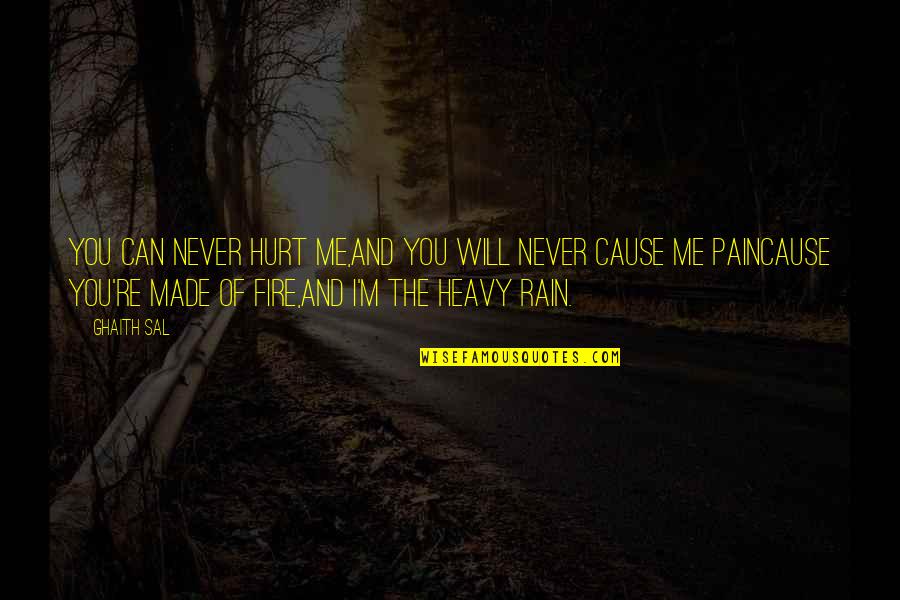 Fire And Rain Quotes By Ghaith Sal: You can never hurt me,And you will never