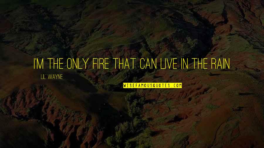 Fire And Rain Quotes By Lil' Wayne: I'm the only fire that can live in