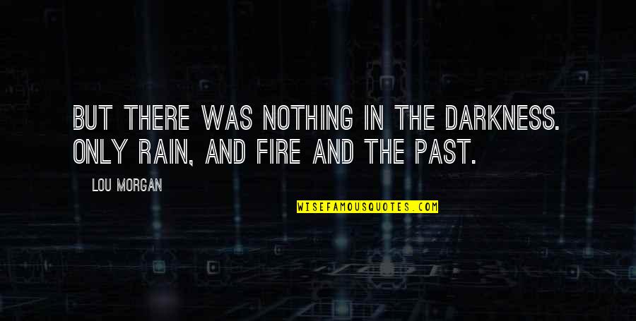 Fire And Rain Quotes By Lou Morgan: But there was nothing in the darkness. Only