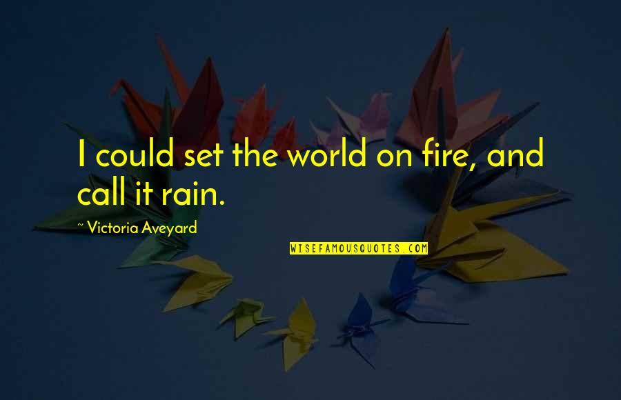 Fire And Rain Quotes By Victoria Aveyard: I could set the world on fire, and
