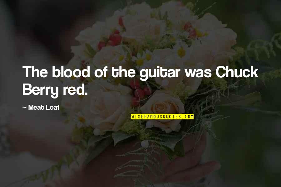 Fire And Strength Quotes By Meat Loaf: The blood of the guitar was Chuck Berry Fire And Strength Quotes By Meat Loaf: The blood of the guitar was Chuck Berry