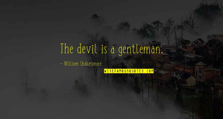Fire And Testing Quotes By William Shakespeare: The devil is a gentleman.