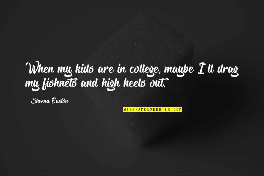 Fire And Water Balance Quotes By Sheena Easton: When my kids are in college, maybe I'll