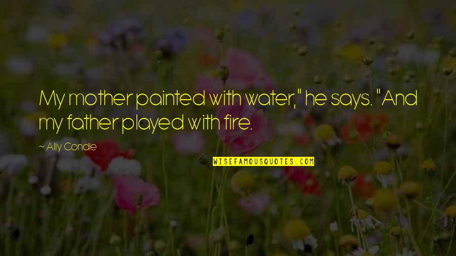 Fire And Water Quotes By Ally Condie: My mother painted with water," he says. "And