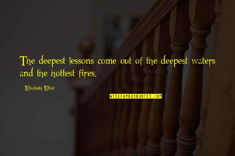 Fire And Water Quotes By Elisabeth Elliot: The deepest lessons come out of the deepest