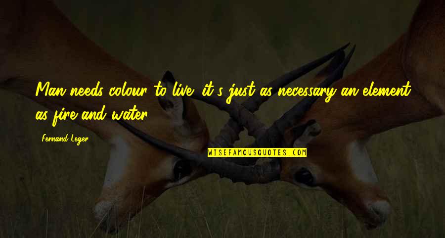 Fire And Water Quotes By Fernand Leger: Man needs colour to live; it's just as
