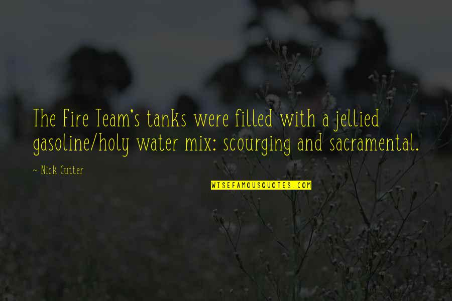 Fire And Water Quotes By Nick Cutter: The Fire Team's tanks were filled with a