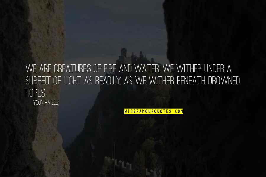 Fire And Water Quotes By Yoon Ha Lee: We are creatures of fire and water. We