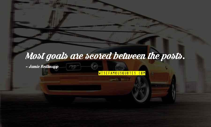 Fire Brigade Quotes By Jamie Redknapp: Most goals are scored between the posts.