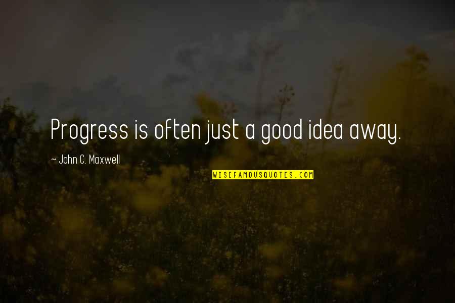 Fire Brigade Quotes By John C. Maxwell: Progress is often just a good idea away.