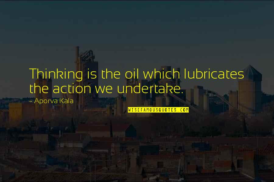 Fire Brimstone Bible Quotes By Aporva Kala: Thinking is the oil which lubricates the action