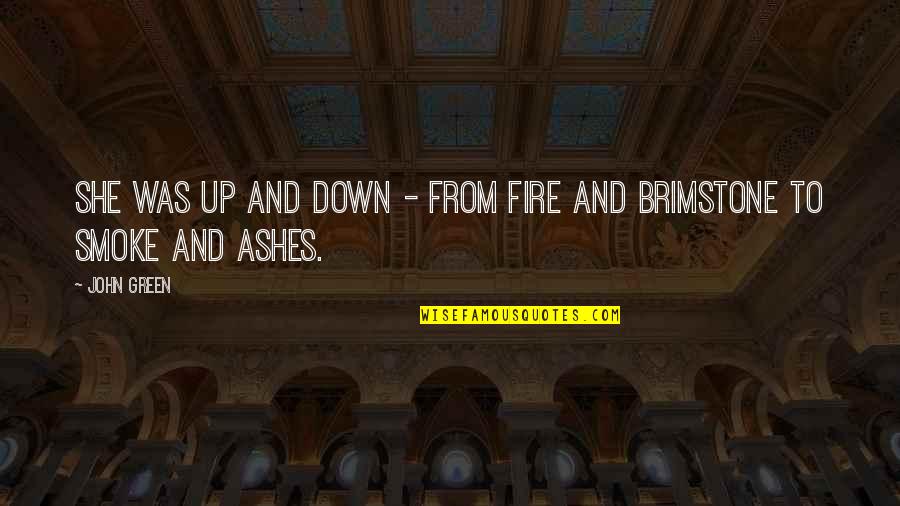 Fire Brimstone Quotes By John Green: She was up and down - from fire