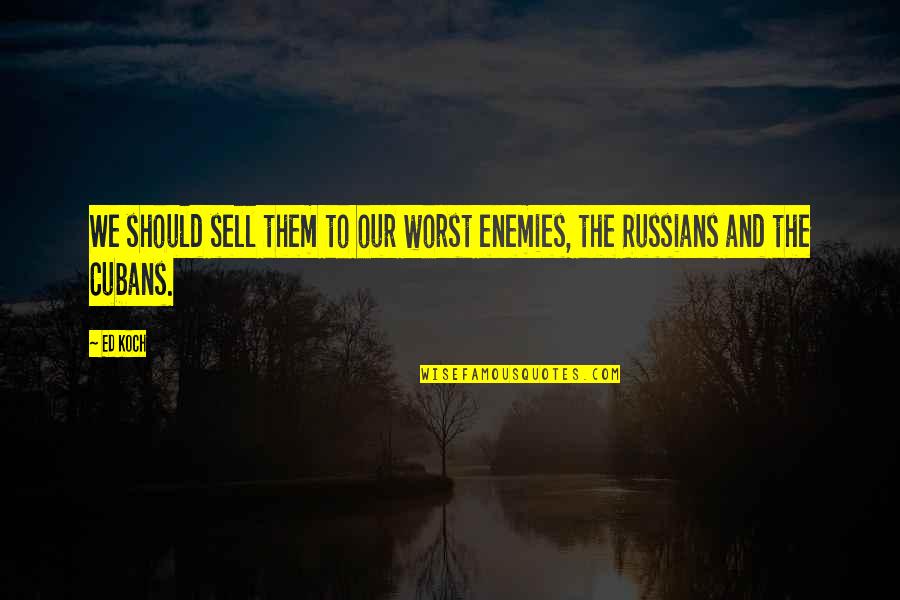 Fire Burning Love Quotes By Ed Koch: We should sell them to our worst enemies,