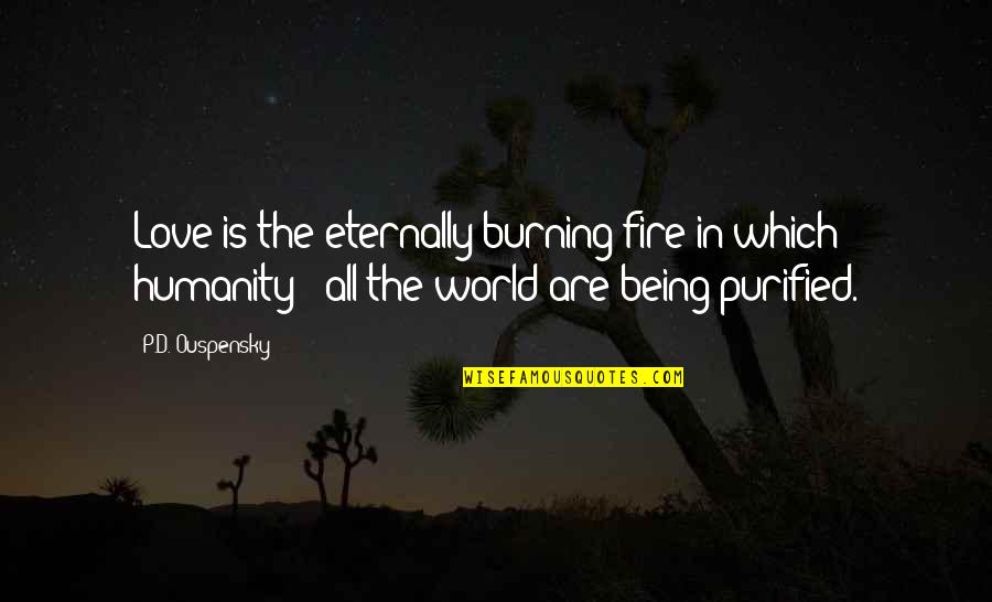 Fire Burning Love Quotes By P.D. Ouspensky: Love is the eternally burning fire in which