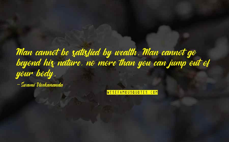 Fire Captain Quotes By Swami Vivekananda: Man cannot be satisfied by wealth. Man cannot