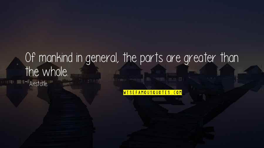 Fire Cleansing Quotes By Aristotle.: Of mankind in general, the parts are greater