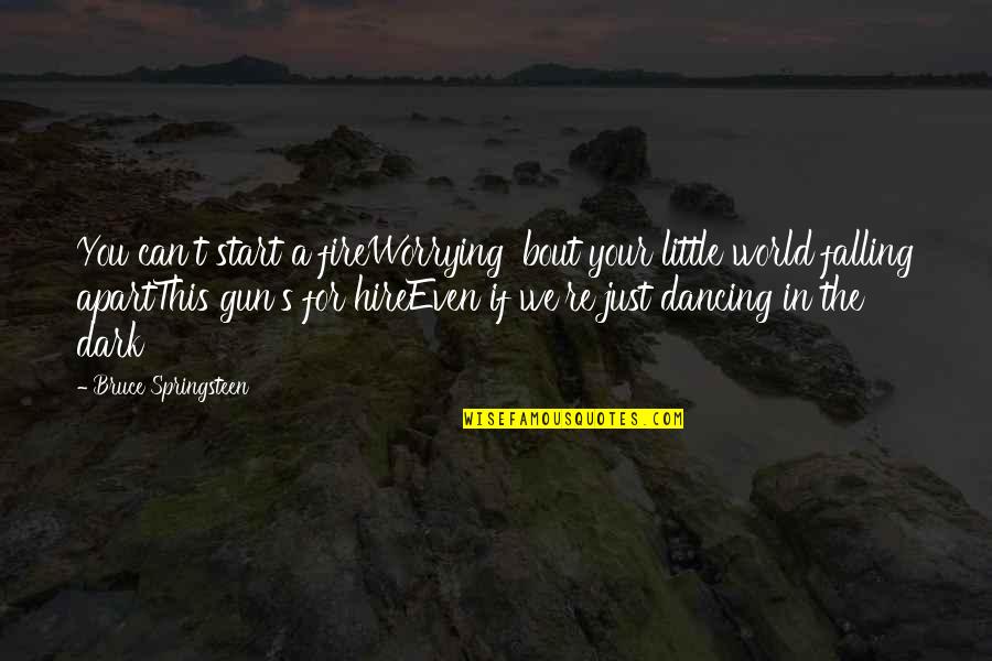 Fire Dancing Quotes By Bruce Springsteen: You can't start a fireWorrying 'bout your little