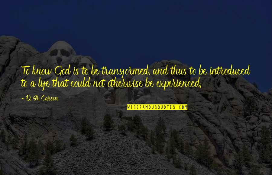 Fire Dept Quotes By D. A. Carson: To know God is to be transformed, and