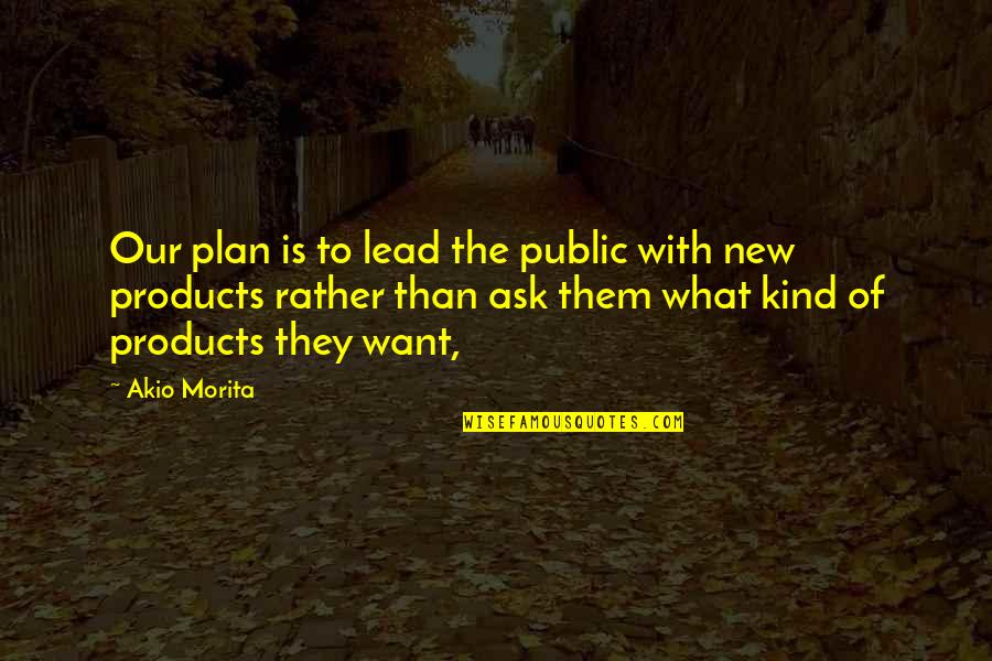 Fire Emblem Funny Quotes By Akio Morita: Our plan is to lead the public with