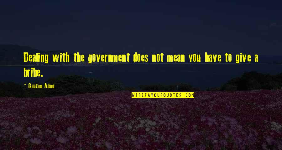Fire Emblem Heroes Quotes By Gautam Adani: Dealing with the government does not mean you