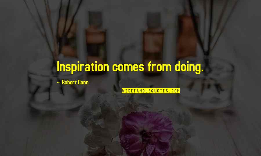 Fire Emergency Quotes By Robert Genn: Inspiration comes from doing.