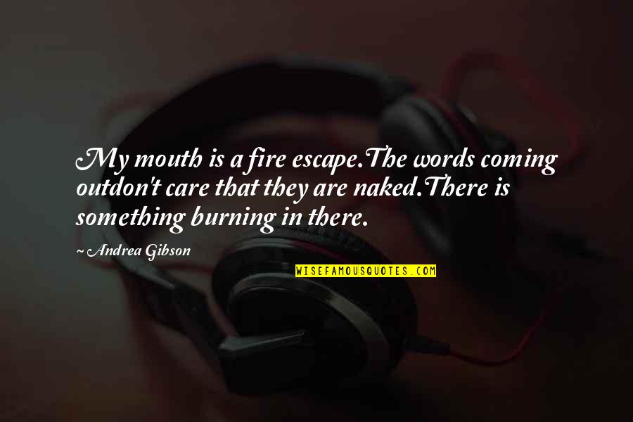 Fire Escape Quotes By Andrea Gibson: My mouth is a fire escape.The words coming