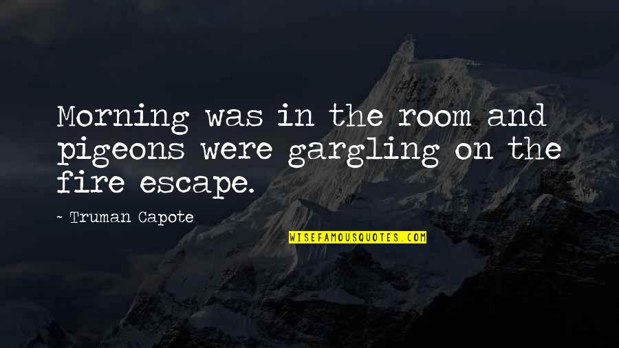 Fire Escape Quotes By Truman Capote: Morning was in the room and pigeons were