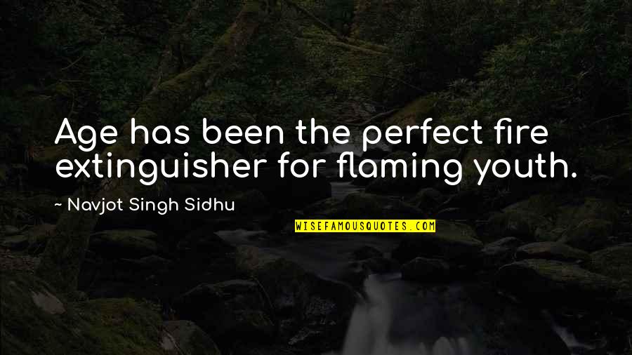 Fire Extinguisher Quotes By Navjot Singh Sidhu: Age has been the perfect fire extinguisher for