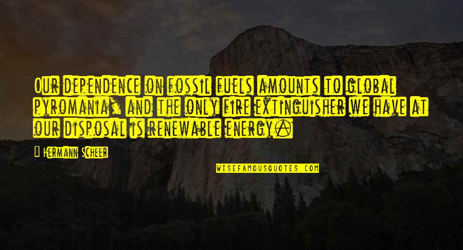 Fire Extinguishers Quotes By Hermann Scheer: Our dependence on fossil fuels amounts to global Fire Extinguishers Quotes By Hermann Scheer: Our dependence on fossil fuels amounts to global