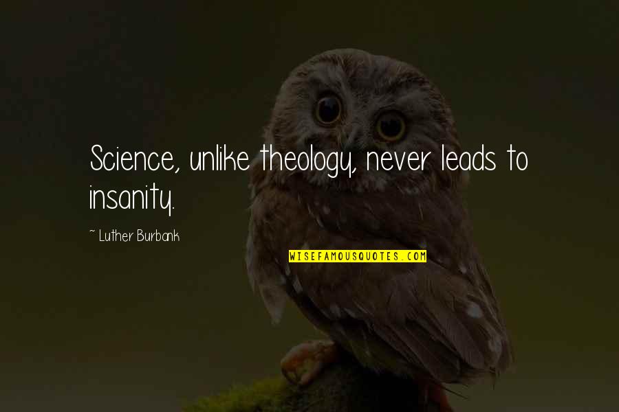 Fire Fighter Quotes By Luther Burbank: Science, unlike theology, never leads to insanity.