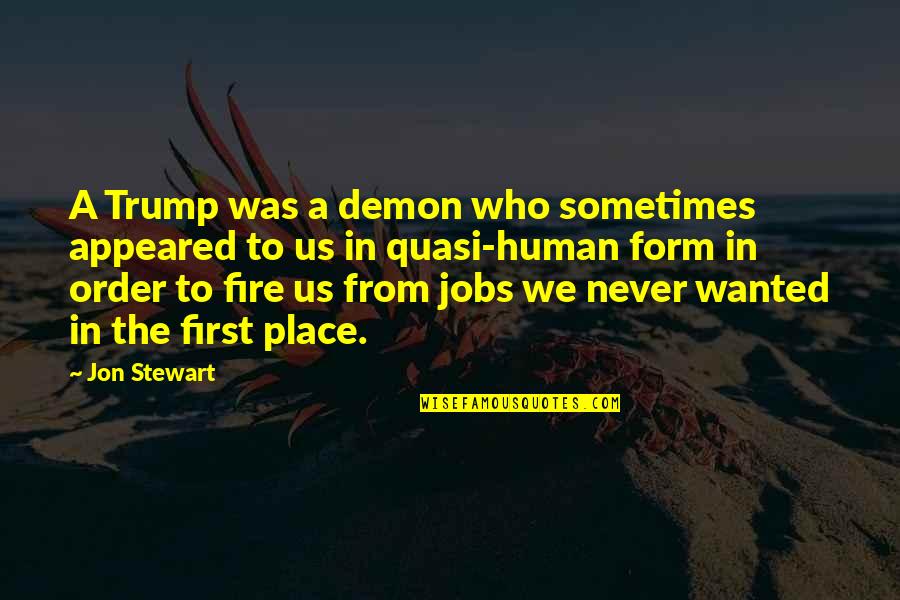 Fire First Quotes By Jon Stewart: A Trump was a demon who sometimes appeared