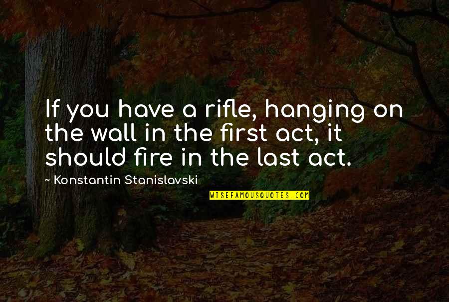 Fire First Quotes By Konstantin Stanislavski: If you have a rifle, hanging on the