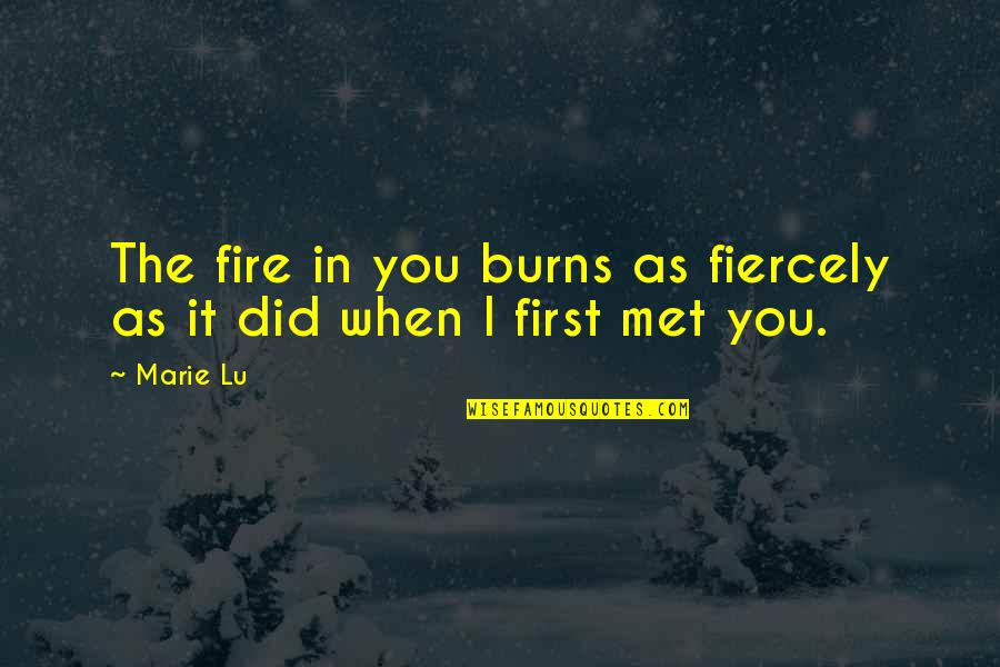 Fire First Quotes By Marie Lu: The fire in you burns as fiercely as