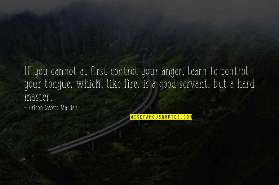 Fire First Quotes By Orison Swett Marden: If you cannot at first control your anger,