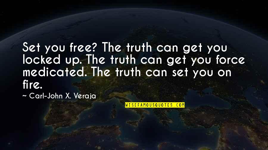 Fire Force Quotes By Carl-John X. Veraja: Set you free? The truth can get you Fire Force Quotes By Carl-John X. Veraja: Set you free? The truth can get you