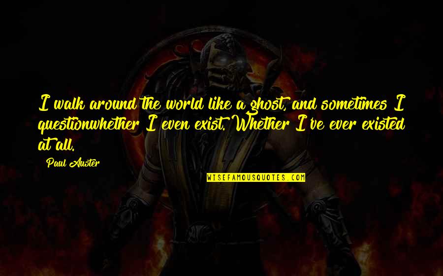 Fire Force Shinra Quotes By Paul Auster: I walk around the world like a ghost, Fire Force Shinra Quotes By Paul Auster: I walk around the world like a ghost,