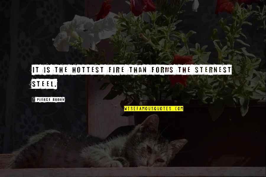 Fire Forms Quotes By Pierce Brown: It is the hottest fire than forms the