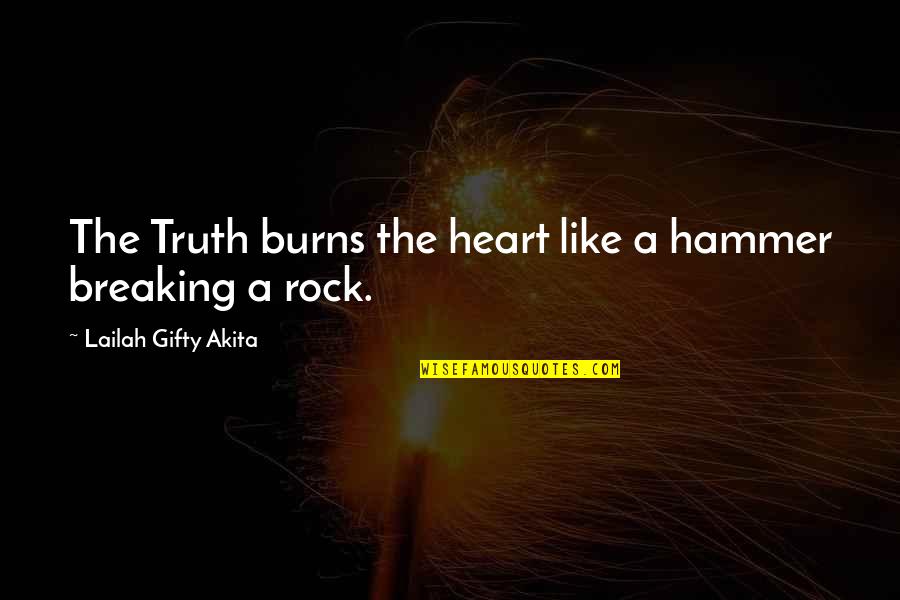 Fire From The Rock Quotes By Lailah Gifty Akita: The Truth burns the heart like a hammer