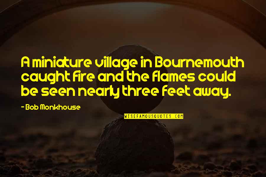 Fire Funny Quotes By Bob Monkhouse: A miniature village in Bournemouth caught fire and