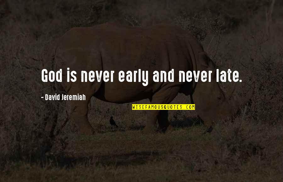 Fire Hazard Quotes By David Jeremiah: God is never early and never late.
