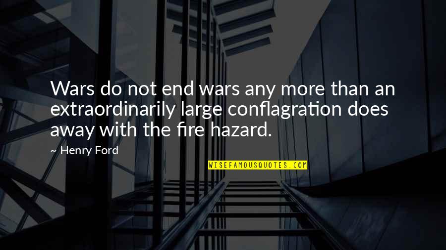 Fire Hazards Quotes By Henry Ford: Wars do not end wars any more than