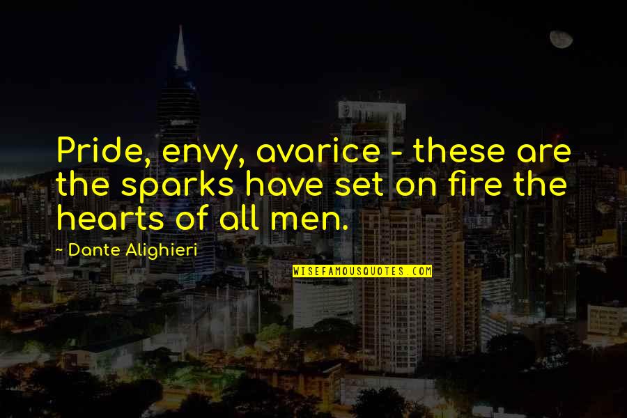 Fire Hearts Quotes By Dante Alighieri: Pride, envy, avarice - these are the sparks Fire Hearts Quotes By Dante Alighieri: Pride, envy, avarice - these are the sparks