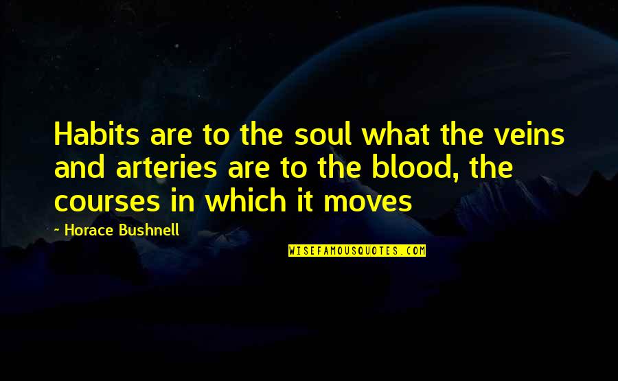 Fire Hoses In The South Quotes By Horace Bushnell: Habits are to the soul what the veins Fire Hoses In The South Quotes By Horace Bushnell: Habits are to the soul what the veins