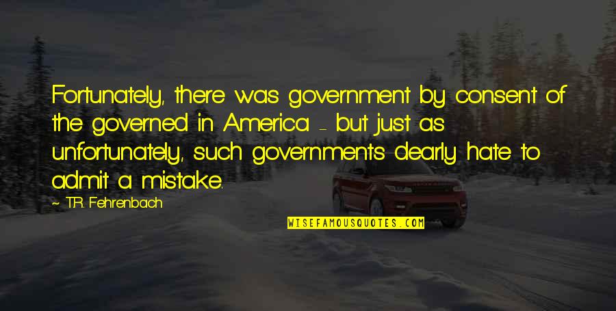 Fire Hydrant Quotes By T.R. Fehrenbach: Fortunately, there was government by consent of the Fire Hydrant Quotes By T.R. Fehrenbach: Fortunately, there was government by consent of the