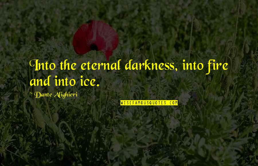 Fire Ice Quotes By Dante Alighieri: Into the eternal darkness, into fire and into