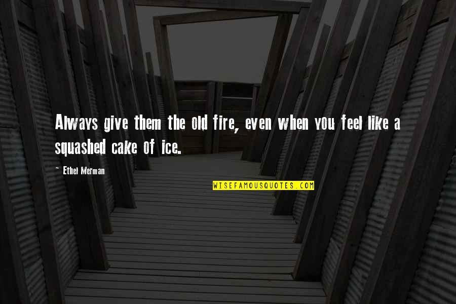 Fire Ice Quotes By Ethel Merman: Always give them the old fire, even when