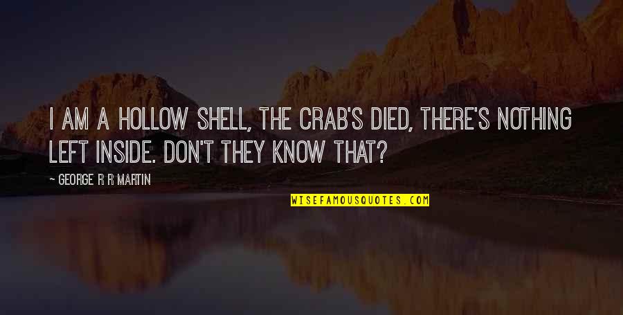 Fire Ice Quotes By George R R Martin: I am a hollow shell, the crab's died,