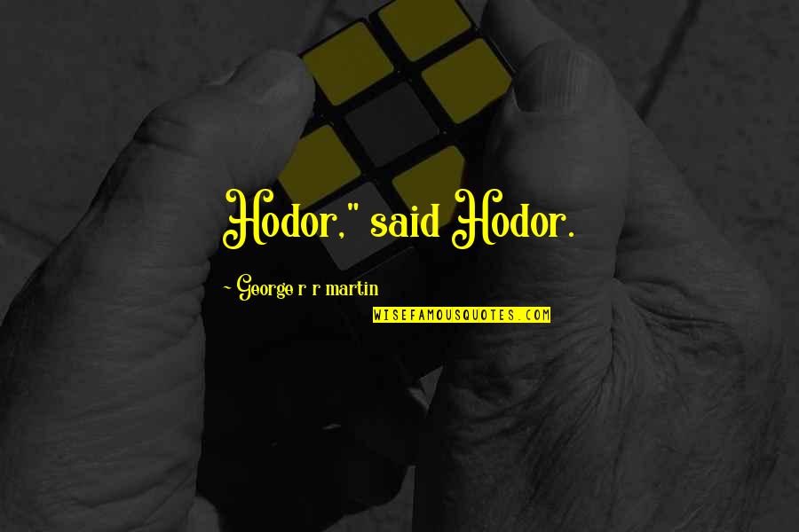 Fire Ice Quotes By George R R Martin: Hodor," said Hodor.