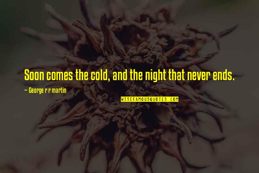 Fire Ice Quotes By George R R Martin: Soon comes the cold, and the night that